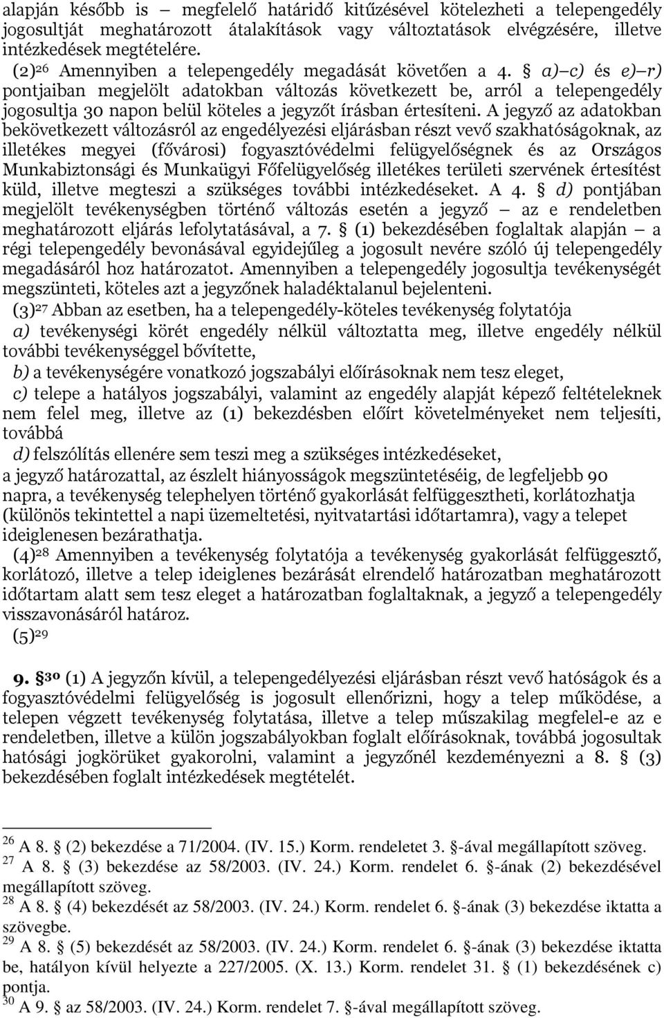 a) c) és e) r) pontjaiban megjelölt adatokban változás következett be, arról a telepengedély jogosultja 30 napon belül köteles a jegyzőt írásban értesíteni.