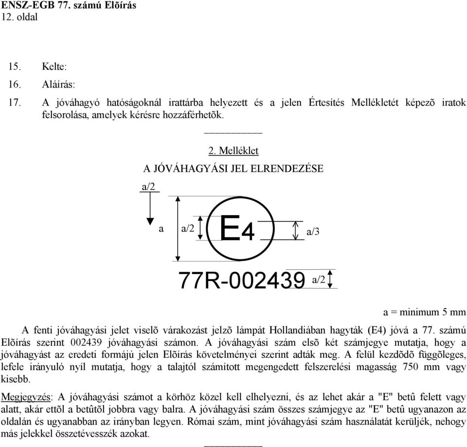 számú Elõírás szerint 002439 jóváhagyási számon. A jóváhagyási szám elsõ két számjegye mutatja, hogy a jóváhagyást az eredeti formájú jelen Elõírás követelményei szerint adták meg.