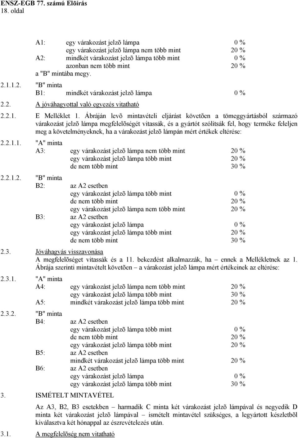 Ábráján levõ mintavételi eljárást követõen a tömeggyártásból származó várakozást jelzõ lámpa megfelelõségét vitassák, és a gyártót szólítsák fel, hogy terméke feleljen meg a követelményeknek, ha a