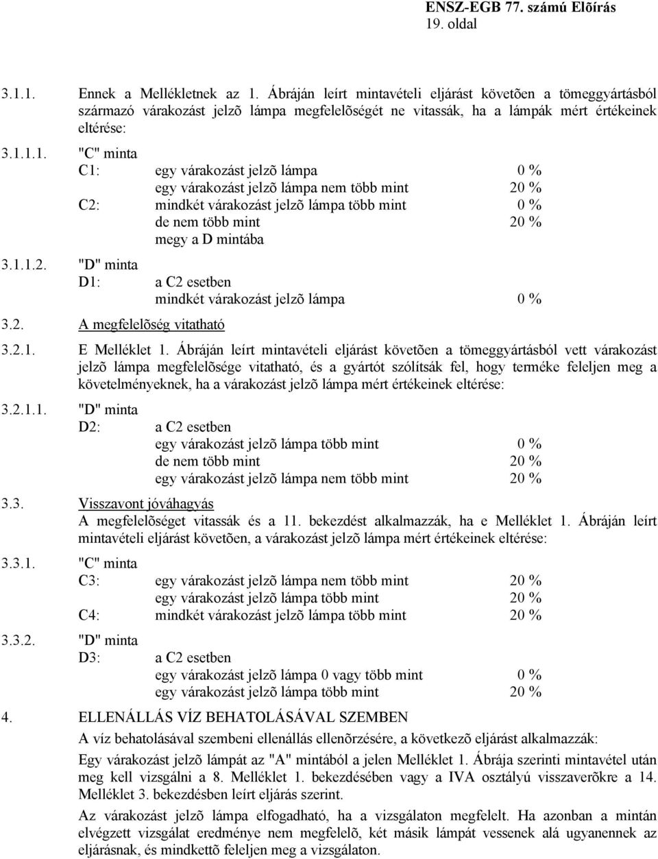 1.1. "C" minta C1: egy várakozást jelzõ lámpa 0 % egy várakozást jelzõ lámpa nem több mint 20 % C2: mindkét várakozást jelzõ lámpa több mint 0 % de nem több mint 20 % megy a D mintába 3.1.1.2. "D" minta D1: a C2 esetben mindkét várakozást jelzõ lámpa 0 % 3.