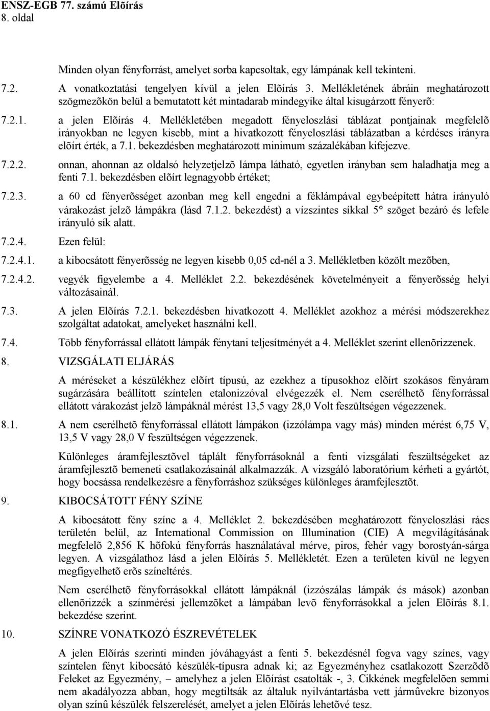 Mellékletében megadott fényeloszlási táblázat pontjainak megfelelõ irányokban ne legyen kisebb, mint a hivatkozott fényeloszlási táblázatban a kérdéses irányra elõírt érték, a 7.1.