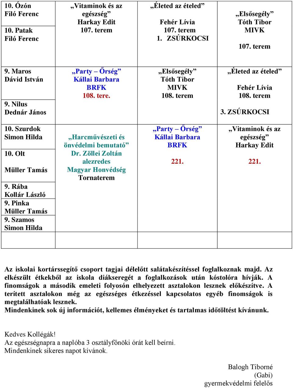 Az elkészült étkekből az iskola diákseregét a foglalkozások után kóstolóra hívják. A finomságok a második emeleti folyosón elhelyezett asztalokon lesznek előkészítve.