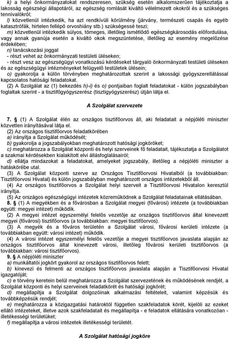 ) szükségessé teszi; m) közvetlenül intézkedik súlyos, tömeges, illetőleg ismétlődő egészségkárosodás előfordulása, vagy annak gyanúja esetén a kiváltó okok megszüntetése, illetőleg az esemény