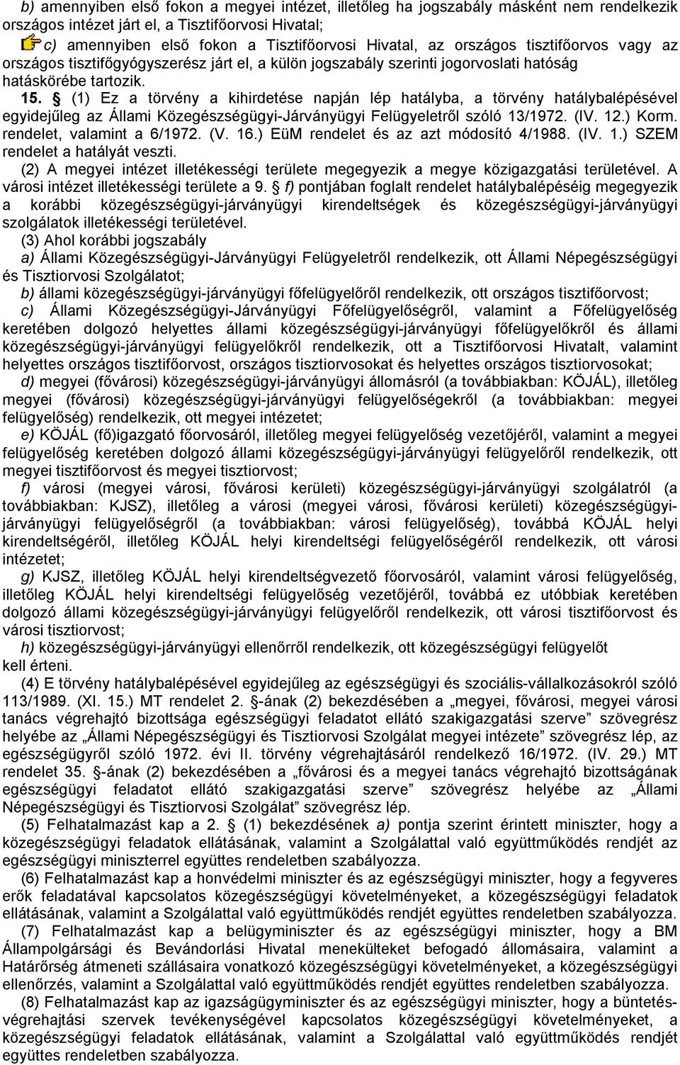 (1) Ez a törvény a kihirdetése napján lép hatályba, a törvény hatálybalépésével egyidejűleg az Állami Közegészségügyi-Járványügyi Felügyeletről szóló 13/1972. (IV. 12.) Korm.