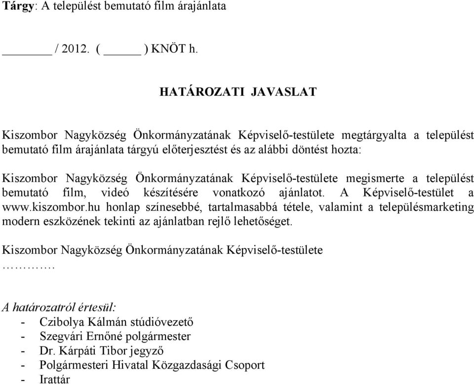 Nagyközség Önkormányzatának Képviselő-testülete megismerte a települést bemutató film, videó készítésére vonatkozó ajánlatot. A Képviselő-testület a www.kiszombor.