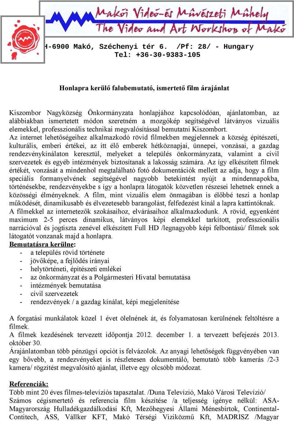 módon szeretném a mozgókép segítségével látványos vizuális elemekkel, professzionális technikai megvalósítással bemutatni Kiszombort.