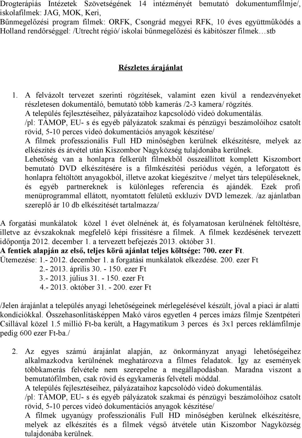 A felvázolt tervezet szerinti rögzítések, valamint ezen kívül a rendezvényeket részletesen dokumentáló, bemutató több kamerás /2-3 kamera/ rögzítés.