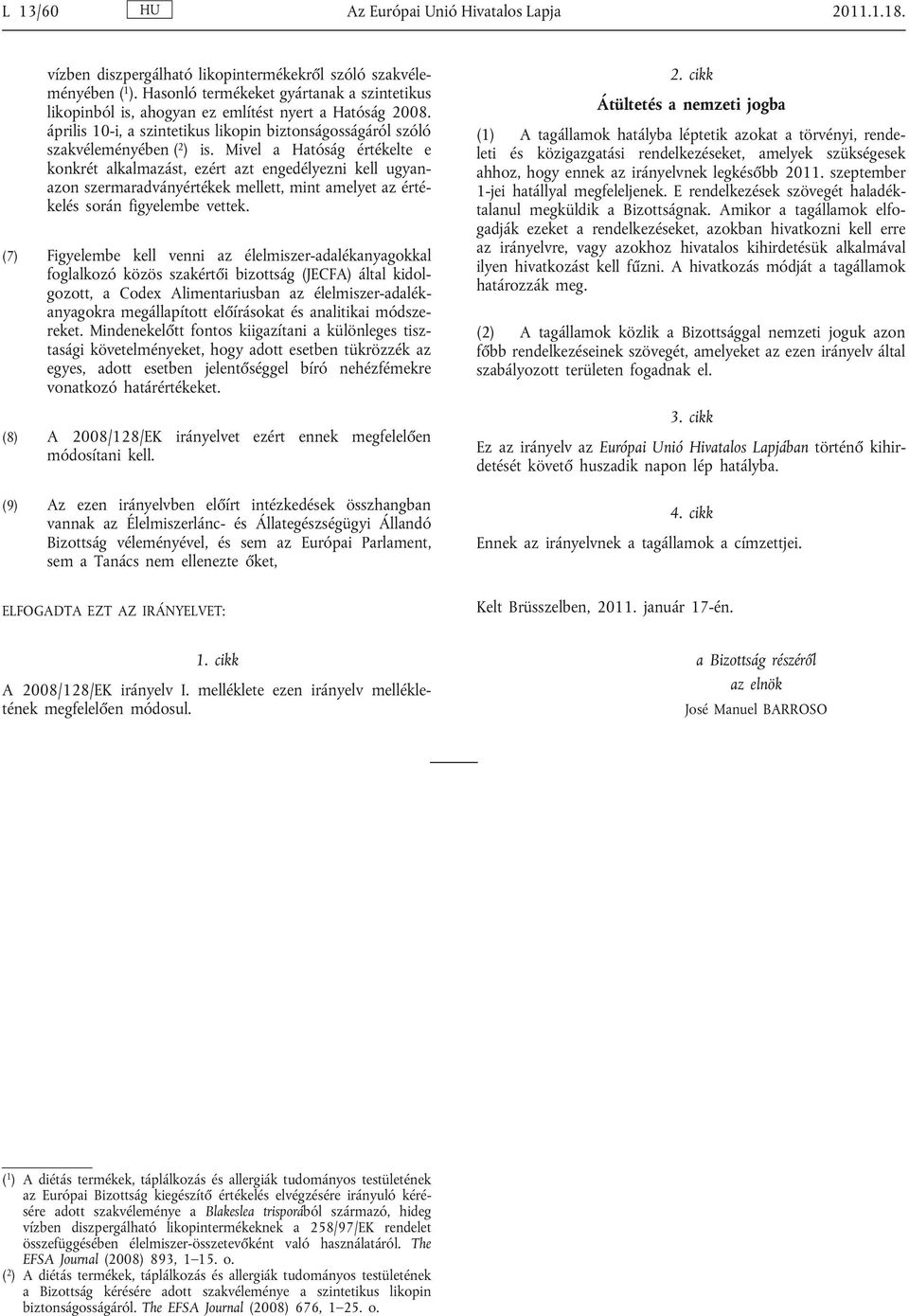 Mivel a Hatóság értékelte e konkrét alkalmazást, ezért azt engedélyezni kell ugyan azon szermaradványértékek mellett, mint amelyet az érté kelés során figyelembe vettek.