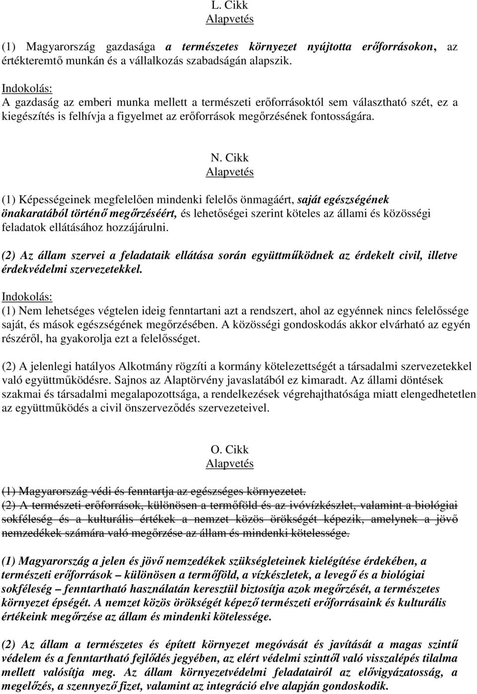 Cikk (1) Képességeinek megfelelően mindenki felelős önmagáért, saját egészségének önakaratából történő megőrzéséért, és lehetőségei szerint köteles az állami és közösségi feladatok ellátásához