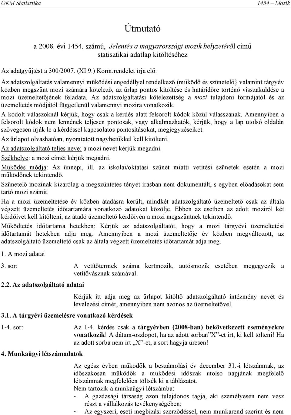 visszaküldése a mozi üzemeltetőjének feladata. Az adatszolgáltatási kötelezettség a mozi tulajdoni formájától és az üzemeltetés módjától függetlenül valamennyi mozira vonatkozik.