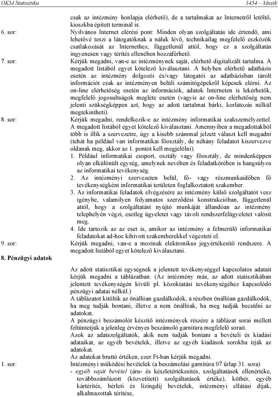 attól, hogy ez a szolgáltatás ingyenesen vagy térítés ellenében hozzáférhető. 7. sor: Kérjük megadni, van-e az intézménynek saját, elérhető digitalizált tartalma.