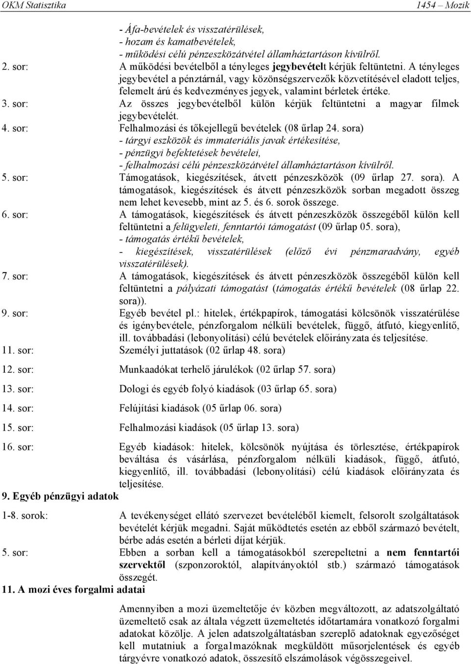 sor: Az összes jegybevételből külön kérjük feltüntetni a magyar filmek jegybevételét. 4. sor: Felhalmozási és tőkejellegű bevételek (08 űrlap 24.