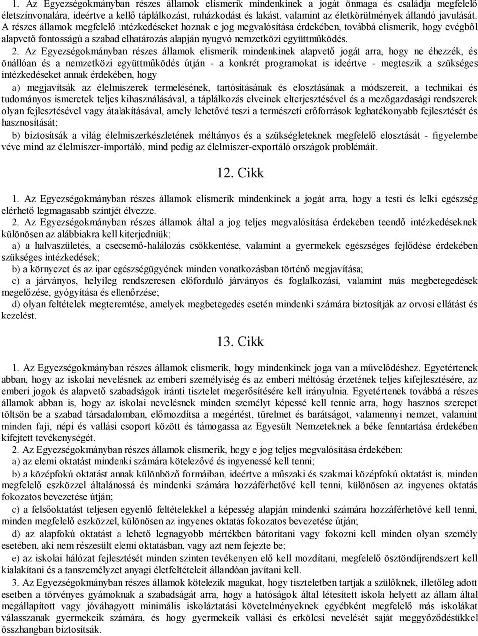 A részes államok megfelelő intézkedéseket hoznak e jog megvalósítása érdekében, továbbá elismerik, hogy evégből alapvető fontosságú a szabad elhatározás alapján nyugvó nemzetközi együttműködés. 2.