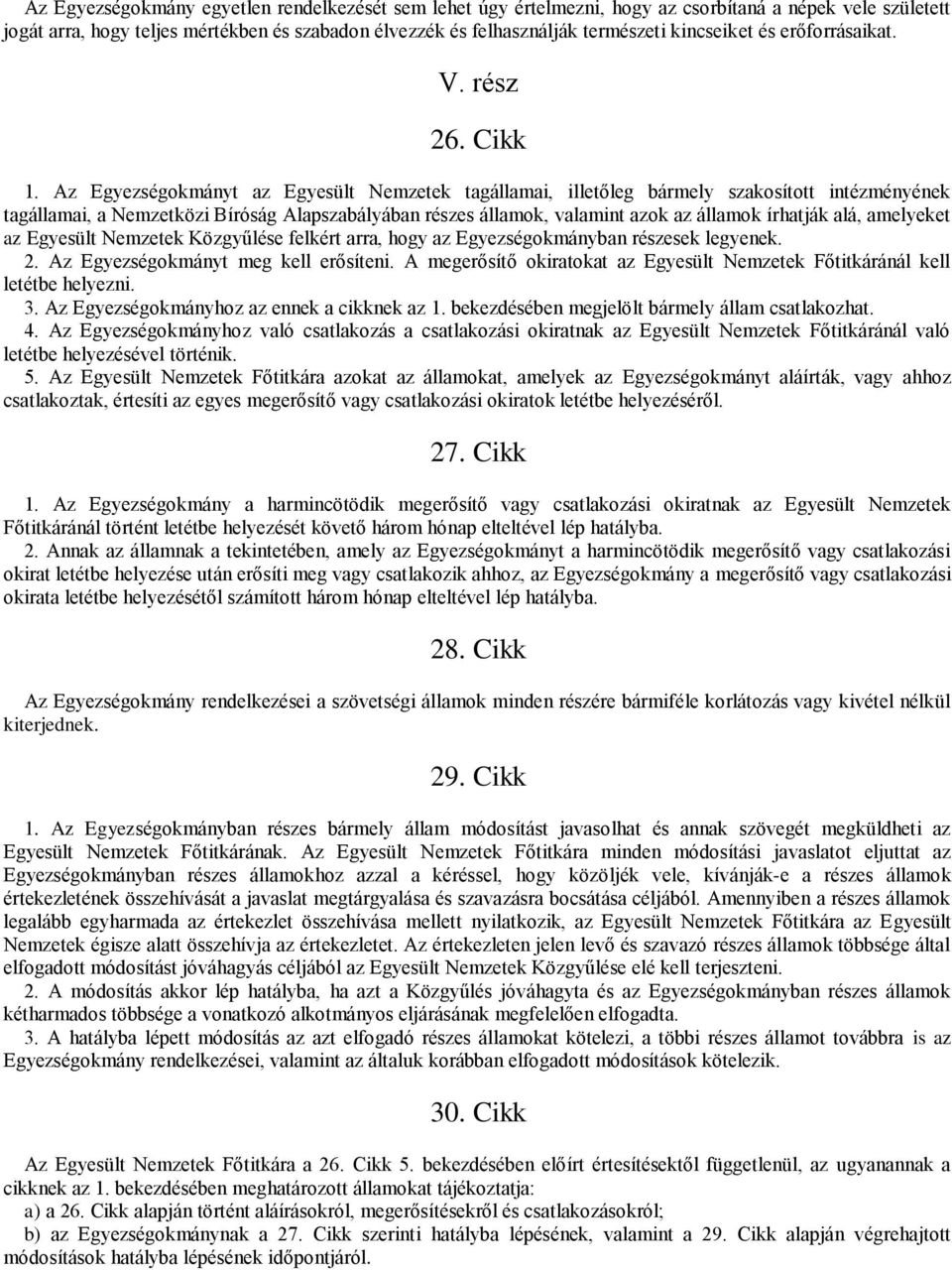 Az Egyezségokmányt az Egyesült Nemzetek tagállamai, illetőleg bármely szakosított intézményének tagállamai, a Nemzetközi Bíróság Alapszabályában részes államok, valamint azok az államok írhatják alá,