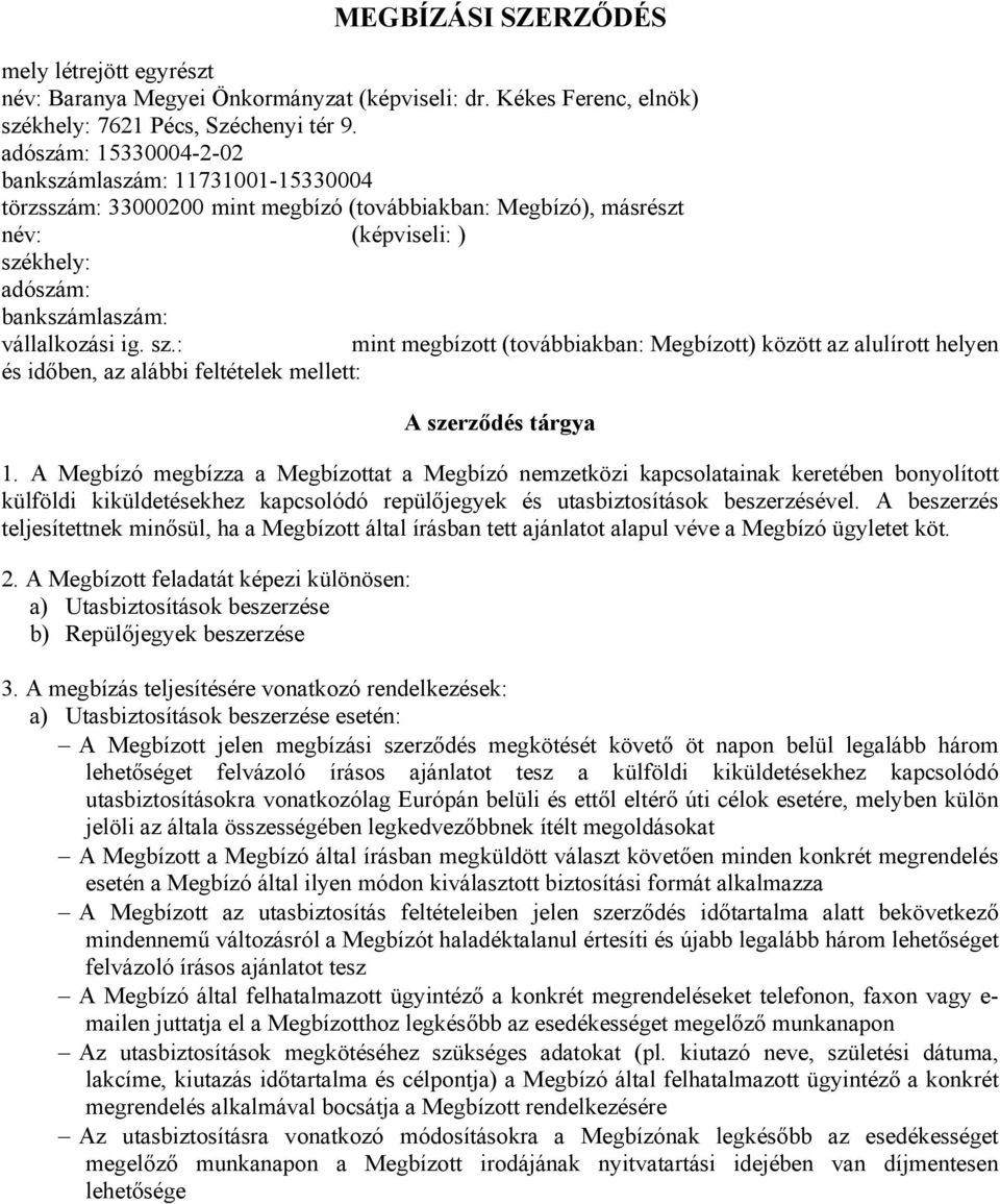 khely: adószám: bankszámlaszám: vállalkozási ig. sz.: mint megbízott (továbbiakban: Megbízott) között az alulírott helyen és időben, az alábbi feltételek mellett: A szerződés tárgya 1.