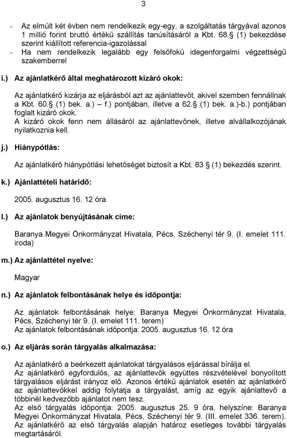 ) Az ajánlatkérő által meghatározott kizáró okok: Az ajánlatkérő kizárja az eljárásból azt az ajánlattevőt, akivel szemben fennállnak a Kbt. 60. (1) bek. a.) f.) pontjában, illetve a 62. (1) bek. a.)-b.