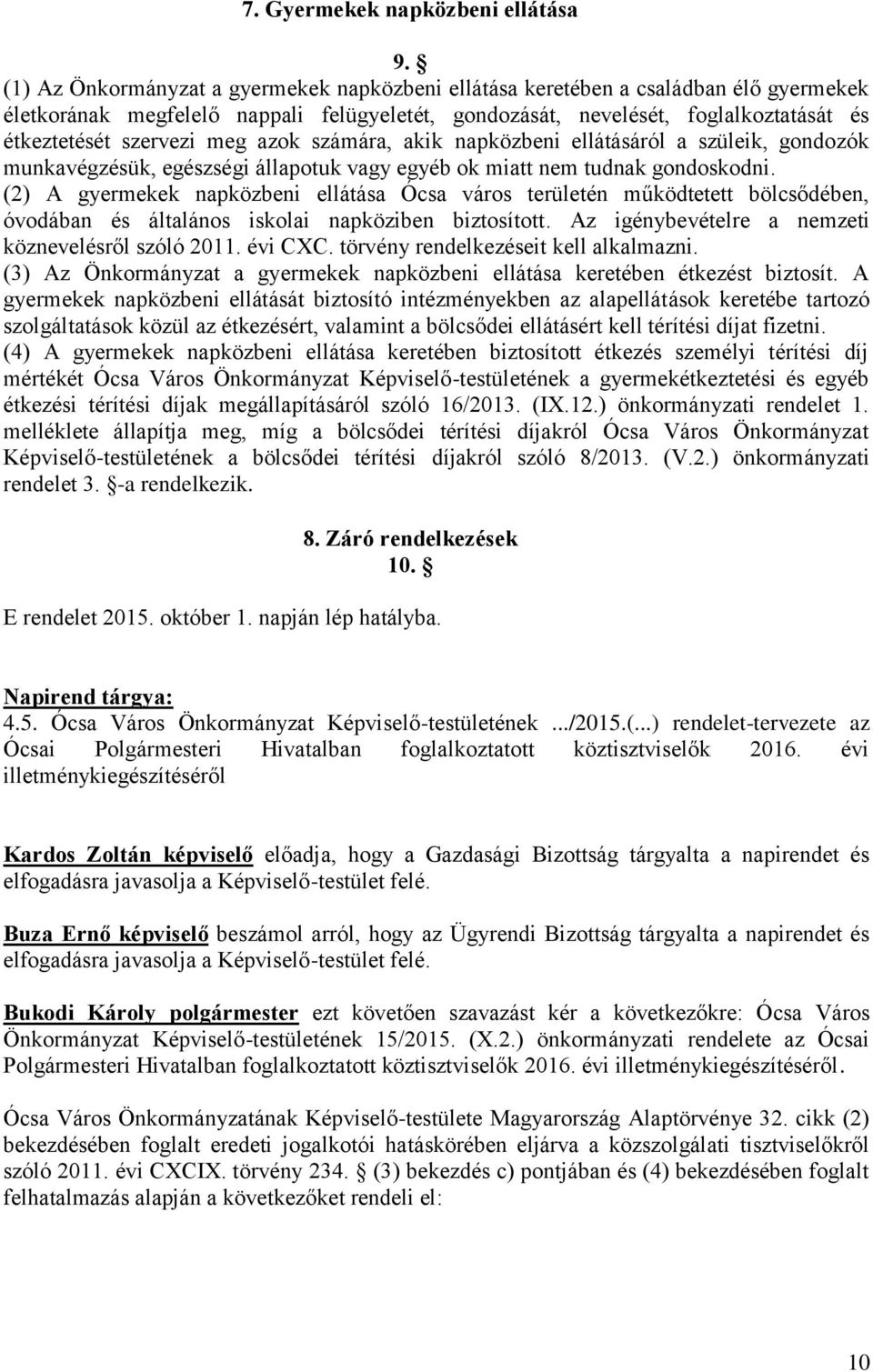 meg azok számára, akik napközbeni ellátásáról a szüleik, gondozók munkavégzésük, egészségi állapotuk vagy egyéb ok miatt nem tudnak gondoskodni.