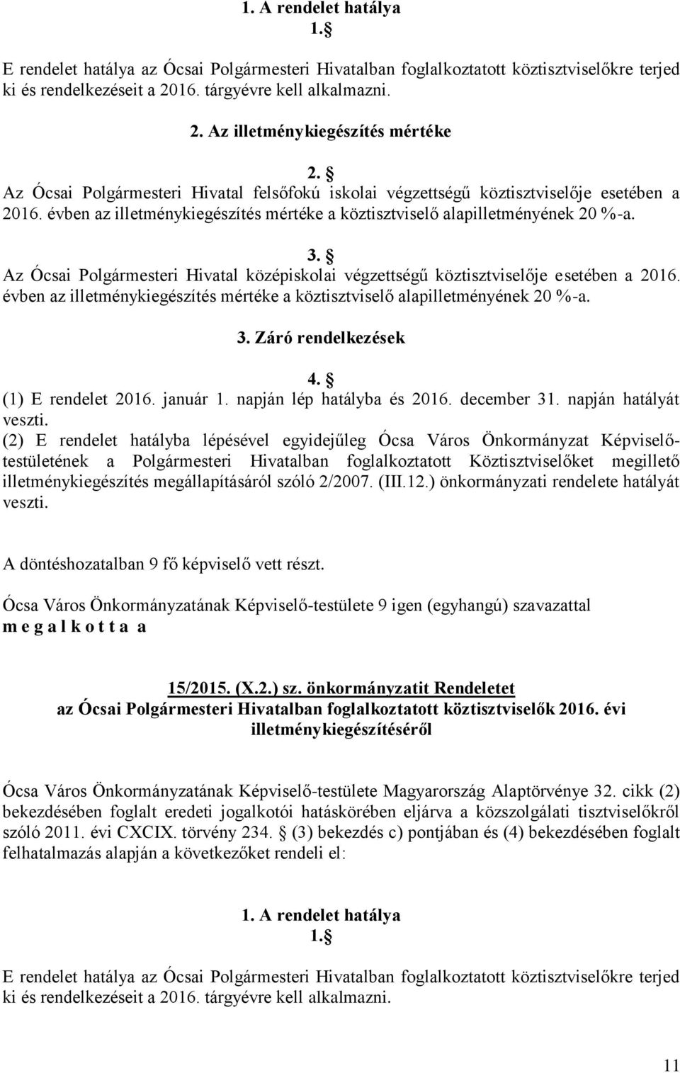 Az Ócsai Polgármesteri Hivatal középiskolai végzettségű köztisztviselője esetében a 2016. évben az illetménykiegészítés mértéke a köztisztviselő alapilletményének 20 %-a. 3. Záró rendelkezések 4.