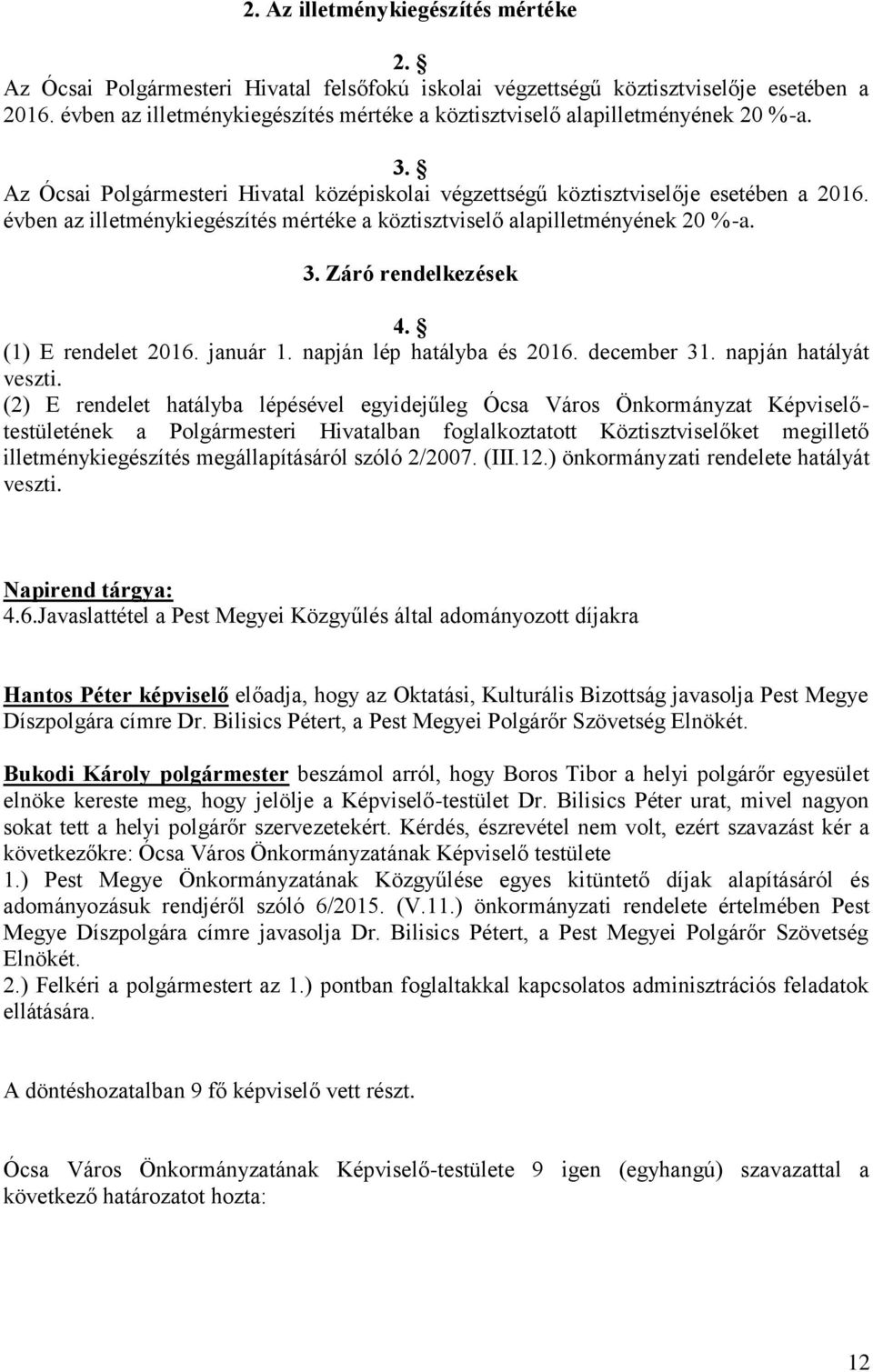 évben az illetménykiegészítés mértéke a köztisztviselő alapilletményének 20 %-a. 3. Záró rendelkezések 4. (1) E rendelet 2016. január 1. napján lép hatályba és 2016. december 31.