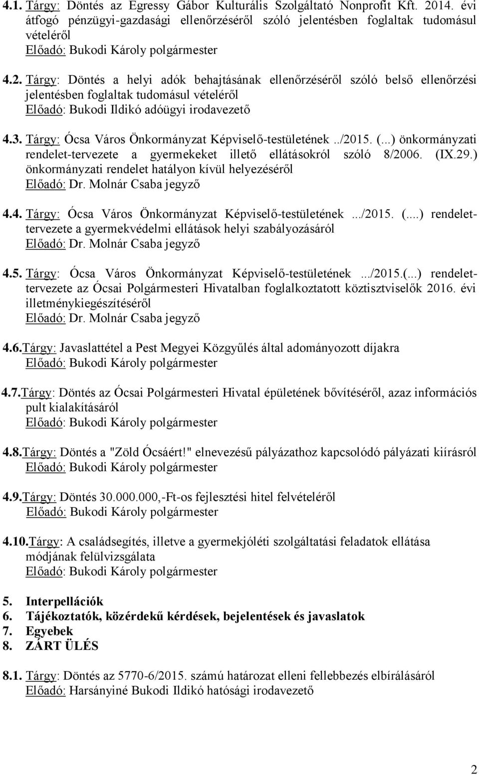 Tárgy: Döntés a helyi adók behajtásának ellenőrzéséről szóló belső ellenőrzési jelentésben foglaltak tudomásul vételéről Előadó: Bukodi Ildikó adóügyi irodavezető 4.3.