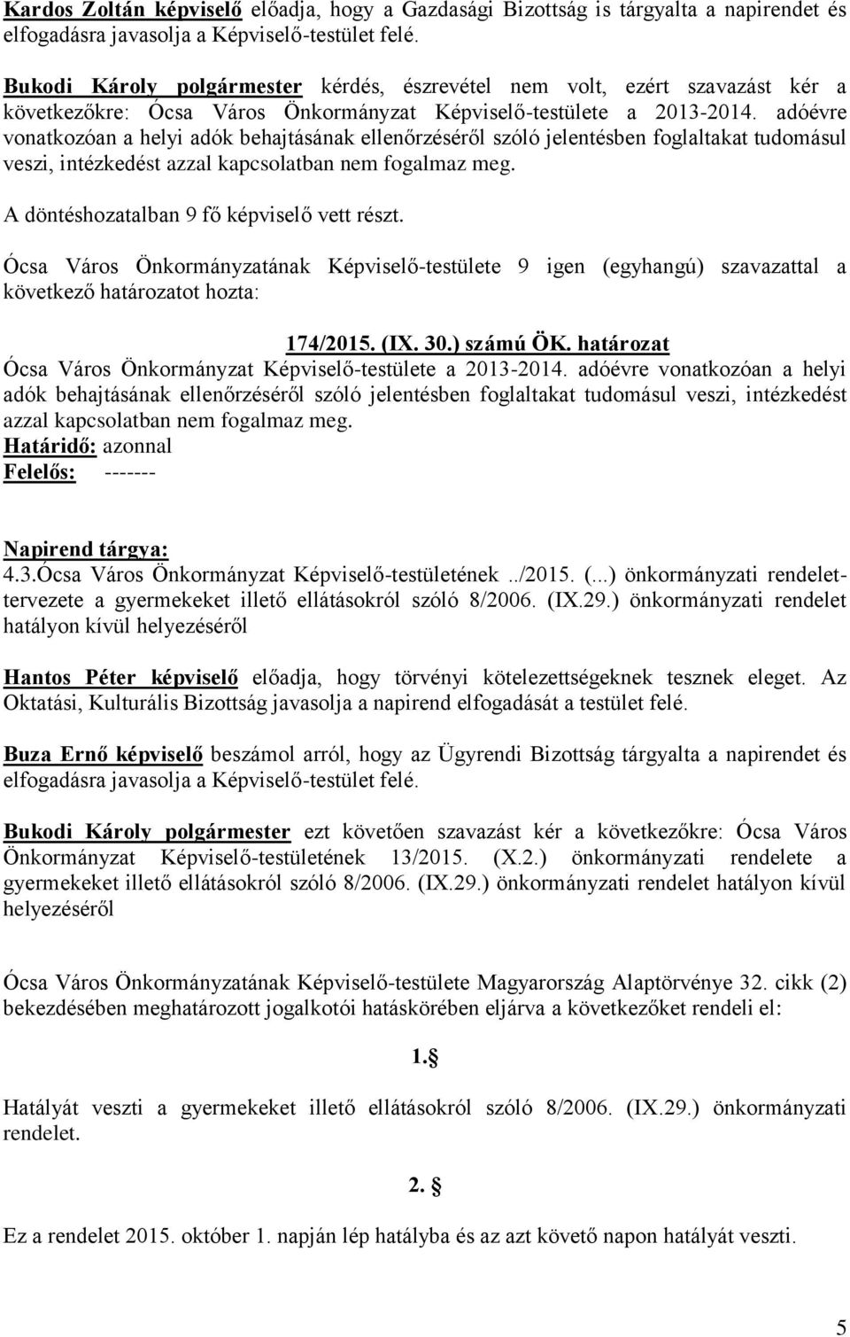 adóévre vonatkozóan a helyi adók behajtásának ellenőrzéséről szóló jelentésben foglaltakat tudomásul veszi, intézkedést azzal kapcsolatban nem fogalmaz meg.