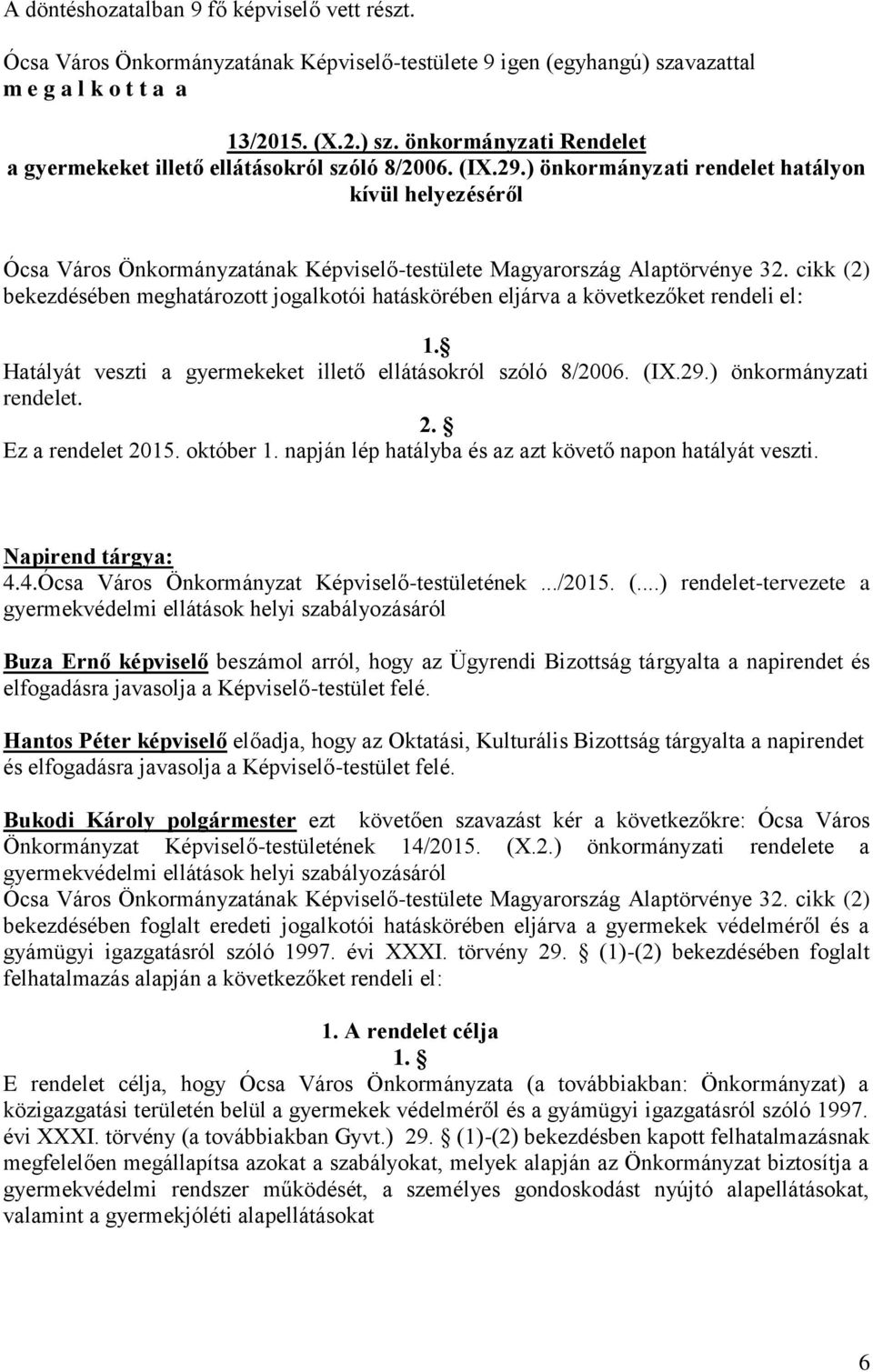 cikk (2) bekezdésében meghatározott jogalkotói hatáskörében eljárva a következőket rendeli el: 1. Hatályát veszti a gyermekeket illető ellátásokról szóló 8/2006. (IX.29.) önkormányzati rendelet. 2.