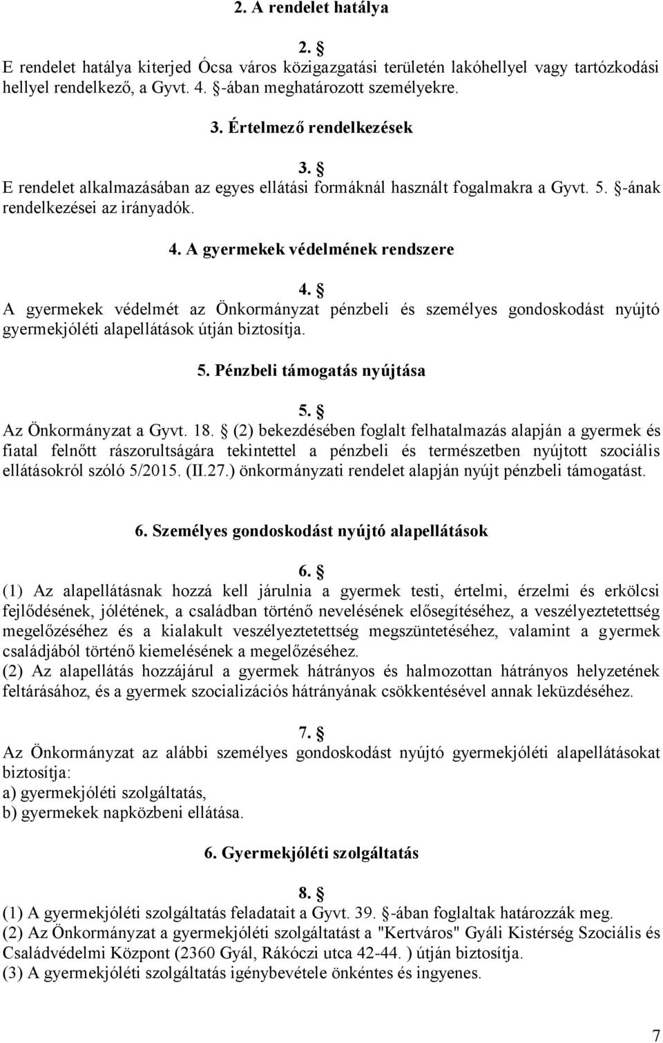 A gyermekek védelmét az Önkormányzat pénzbeli és személyes gondoskodást nyújtó gyermekjóléti alapellátások útján biztosítja. 5. Pénzbeli támogatás nyújtása 5. Az Önkormányzat a Gyvt. 18.