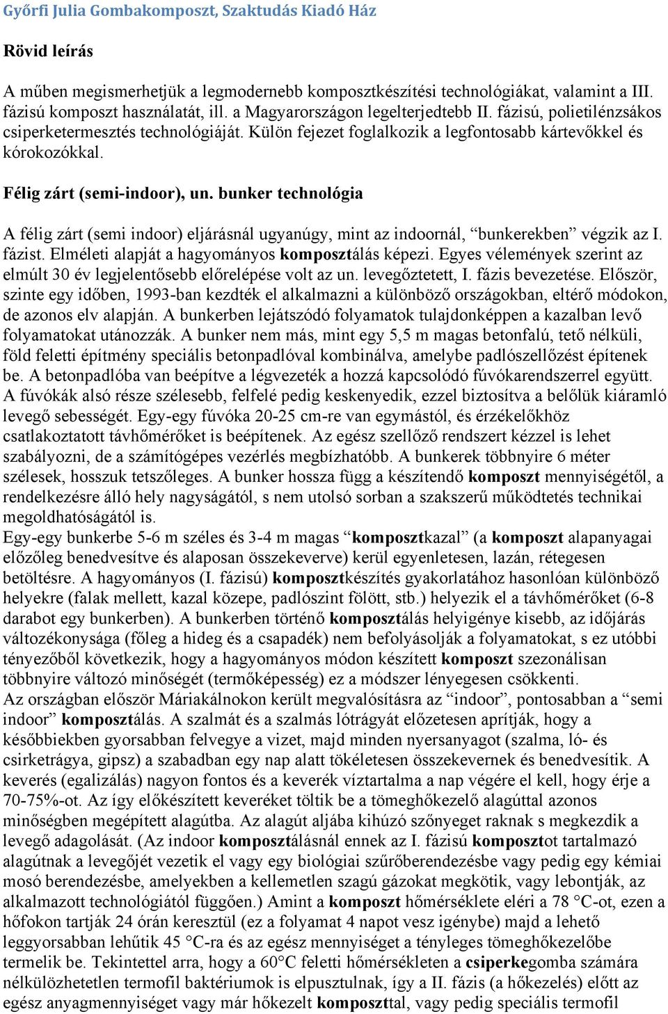 bunker technológia A félig zárt (semi indoor) eljárásnál ugyanúgy, mint az indoornál, bunkerekben végzik az I. fázist. Elméleti alapját a hagyományos komposztálás képezi.