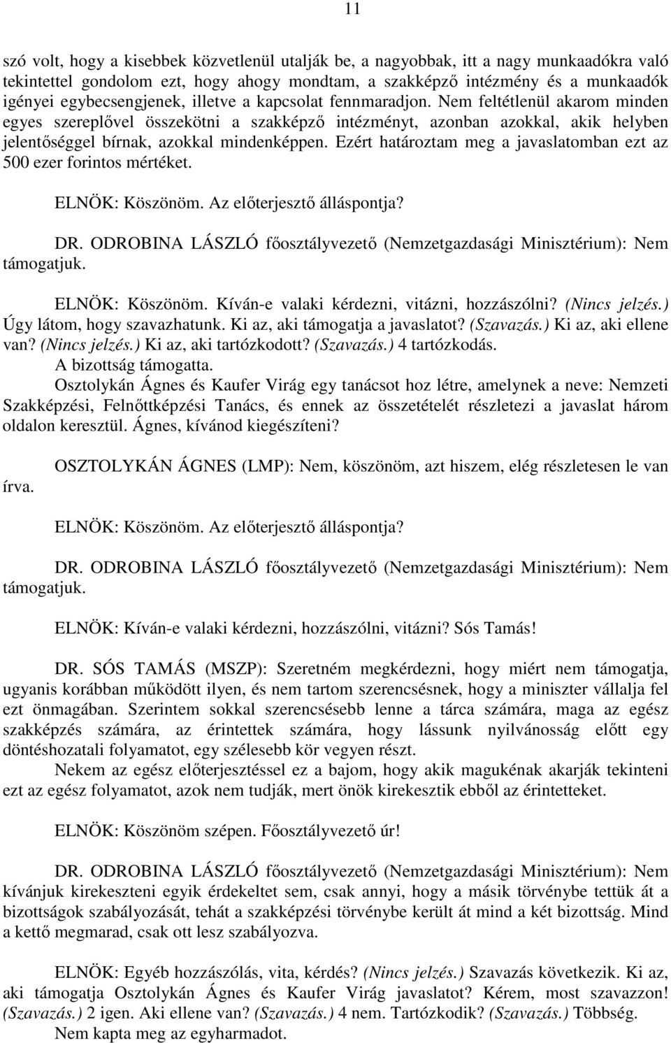 Nem feltétlenül akarom minden egyes szereplővel összekötni a szakképző intézményt, azonban azokkal, akik helyben jelentőséggel bírnak, azokkal mindenképpen.