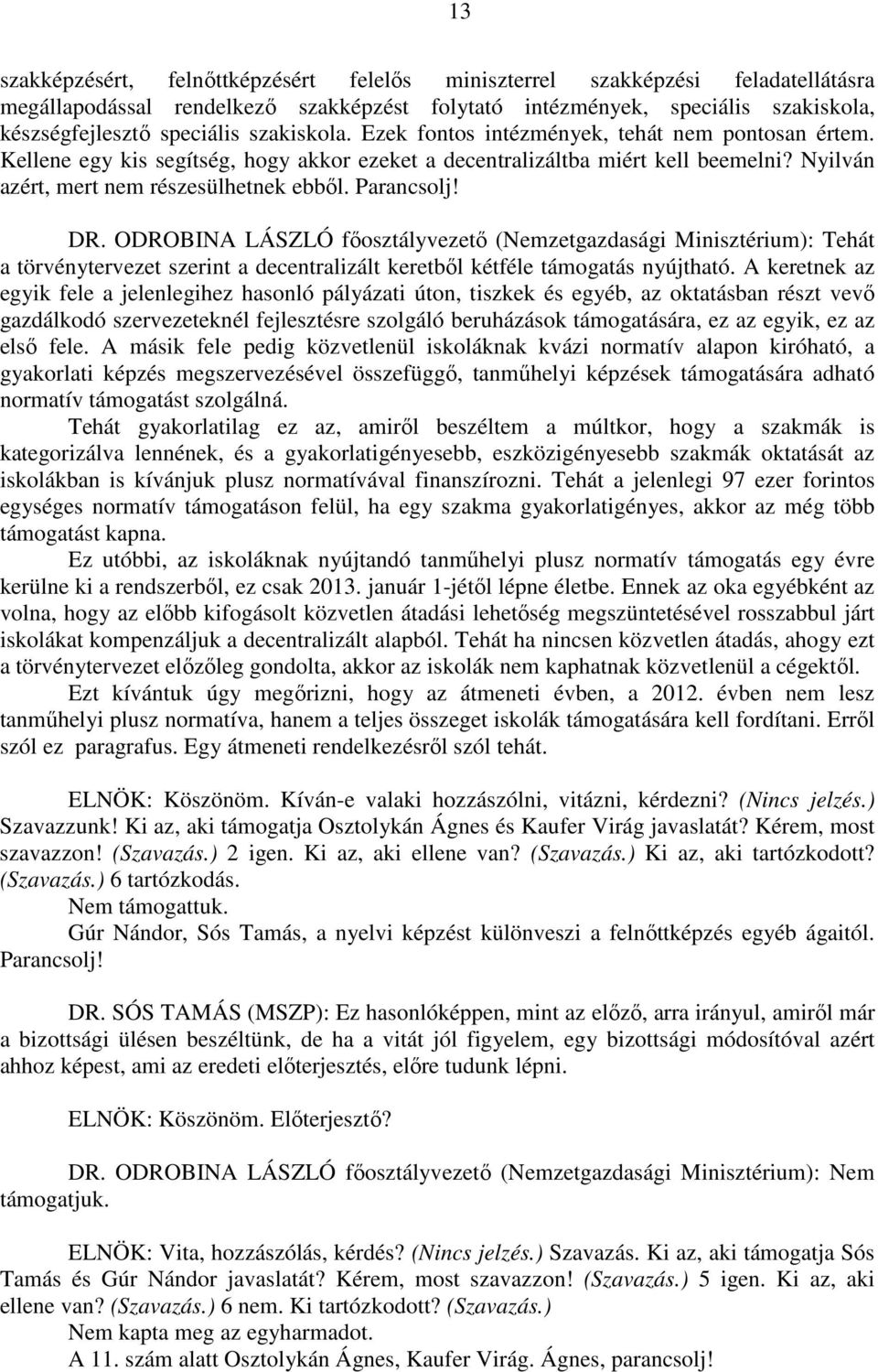 Parancsolj! DR. ODROBINA LÁSZLÓ főosztályvezető (Nemzetgazdasági Minisztérium): Tehát a törvénytervezet szerint a decentralizált keretből kétféle támogatás nyújtható.