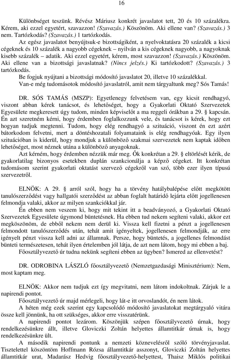 Az egész javaslatot benyújtsuk-e bizottságiként, a nyelvoktatásra 20 százalék a kicsi cégeknek és 10 százalék a nagyobb cégeknek nyilván a kis cégeknek nagyobb, a nagyoknak kisebb százalék adatik.