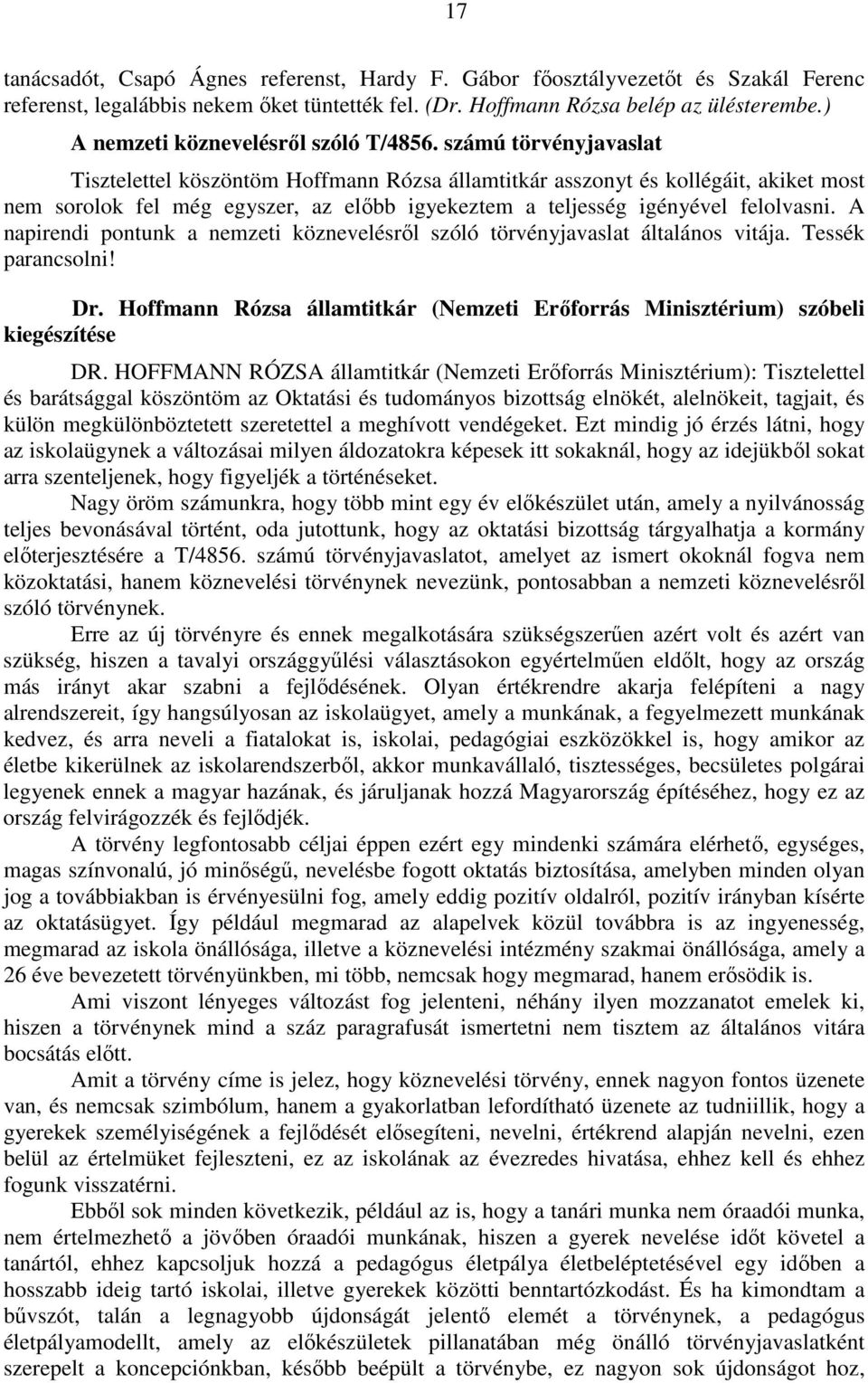 számú törvényjavaslat Tisztelettel köszöntöm Hoffmann Rózsa államtitkár asszonyt és kollégáit, akiket most nem sorolok fel még egyszer, az előbb igyekeztem a teljesség igényével felolvasni.