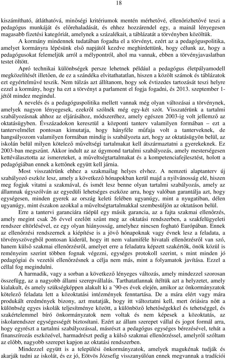 A kormány mindennek tudatában fogadta el a törvényt, ezért az a pedagóguspolitika, amelyet kormányra lépésünk első napjától kezdve meghirdettünk, hogy célunk az, hogy a pedagógusokat felemeljük arról