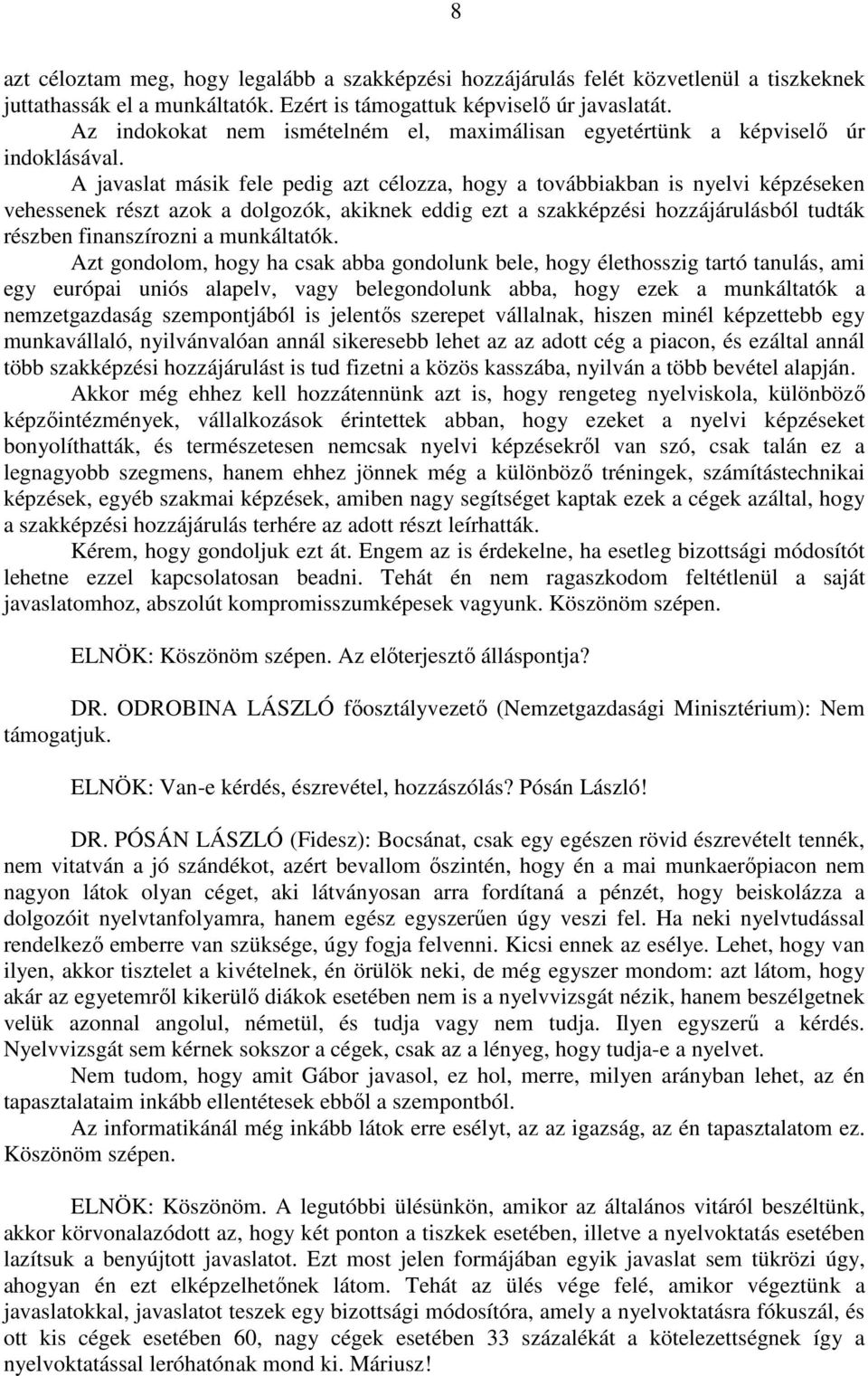 A javaslat másik fele pedig azt célozza, hogy a továbbiakban is nyelvi képzéseken vehessenek részt azok a dolgozók, akiknek eddig ezt a szakképzési hozzájárulásból tudták részben finanszírozni a