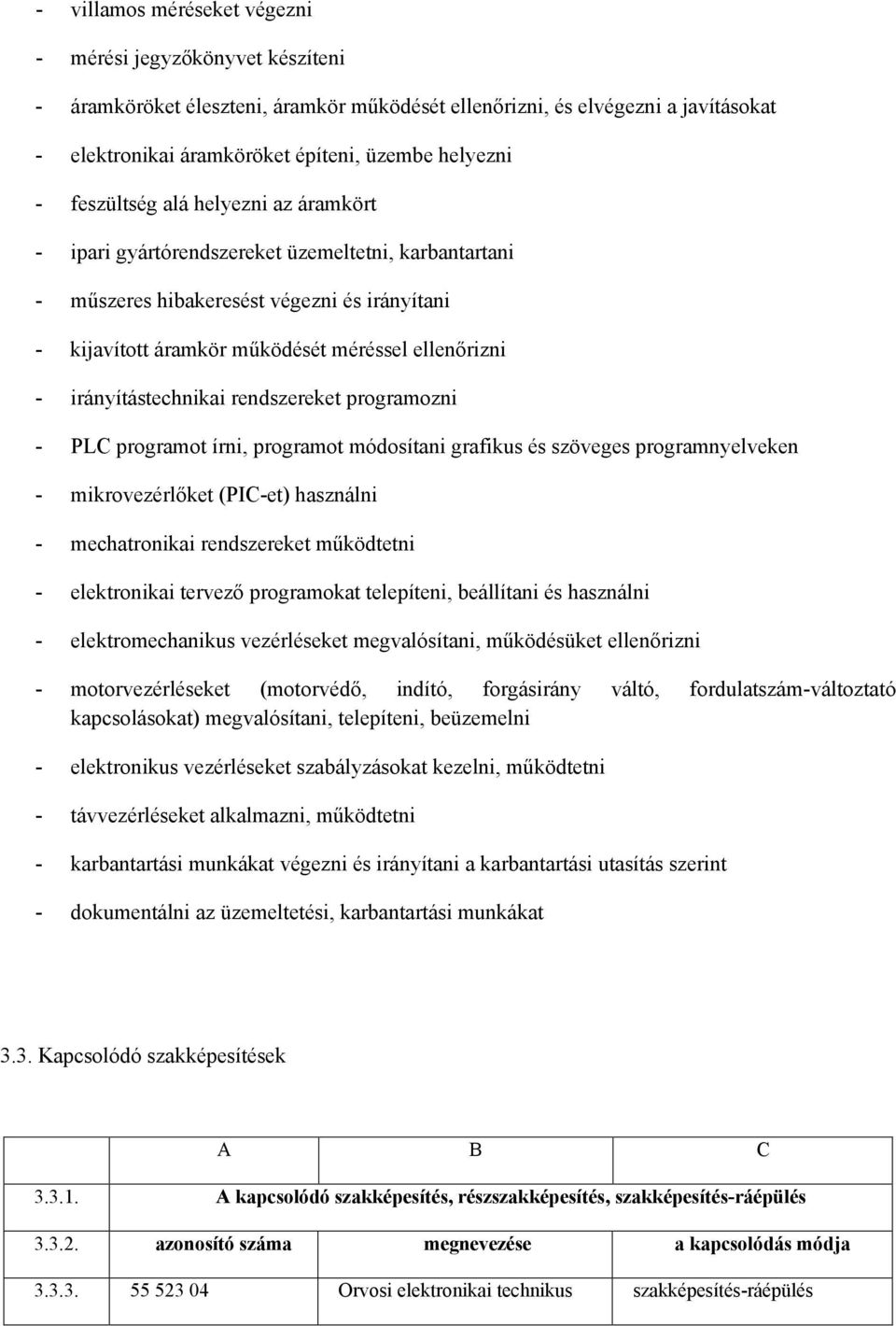 irányítástechnikai rendszereket programozni - PLC programot írni, programot módosítani grafikus és szöveges programnyelveken - mikrovezérlőket (PIC-et) használni - mechatronikai rendszereket