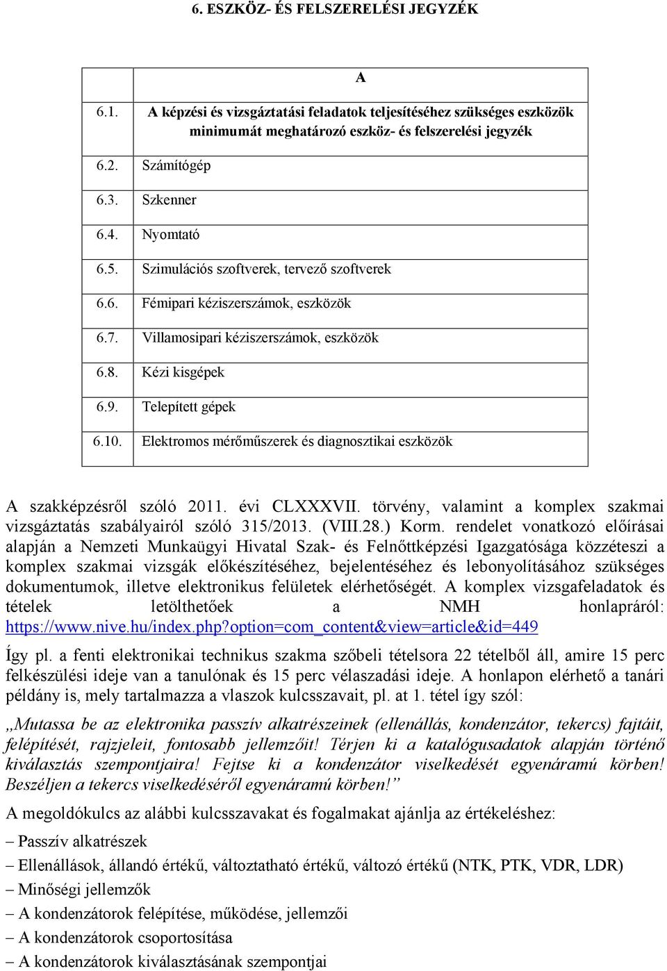 Elektromos mérőműszerek és diagnosztikai eszközök A A szakképzésről szóló 2011. évi CLXXXVII. törvény, valamint a komplex szakmai vizsgáztatás szabályairól szóló 315/2013. (VIII.28.) Korm.