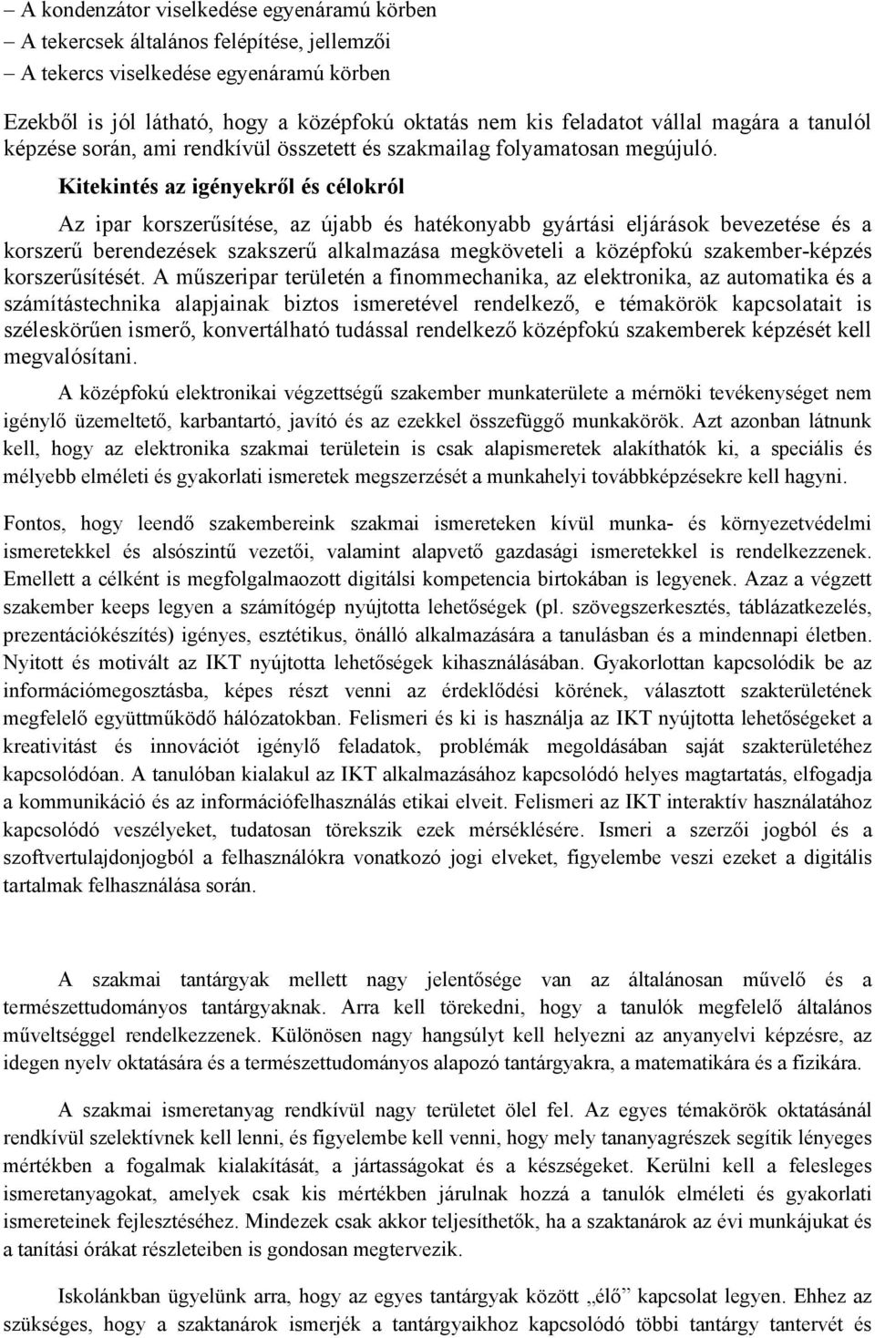 Kitekintés az igényekről és célokról Az ipar korszerűsítése, az újabb és hatékonyabb gyártási eljárások bevezetése és a korszerű berendezések szakszerű alkalmazása megköveteli a középfokú