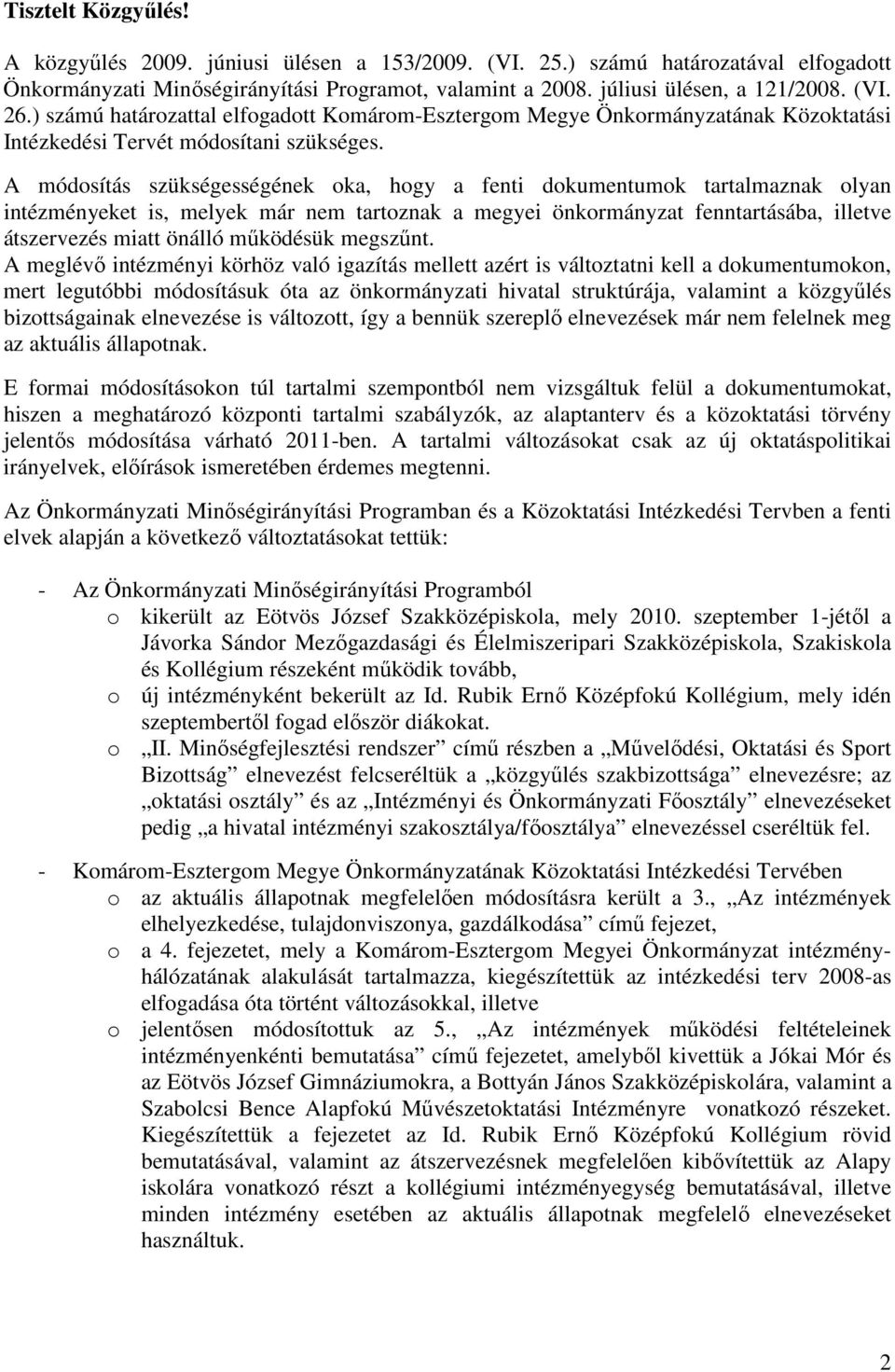 A módosítás szükségességének oka, hogy a fenti dokumentumok tartalmaznak olyan intézményeket is, melyek már nem tartoznak a megyei önkormányzat fenntartásába, illetve átszervezés miatt önálló