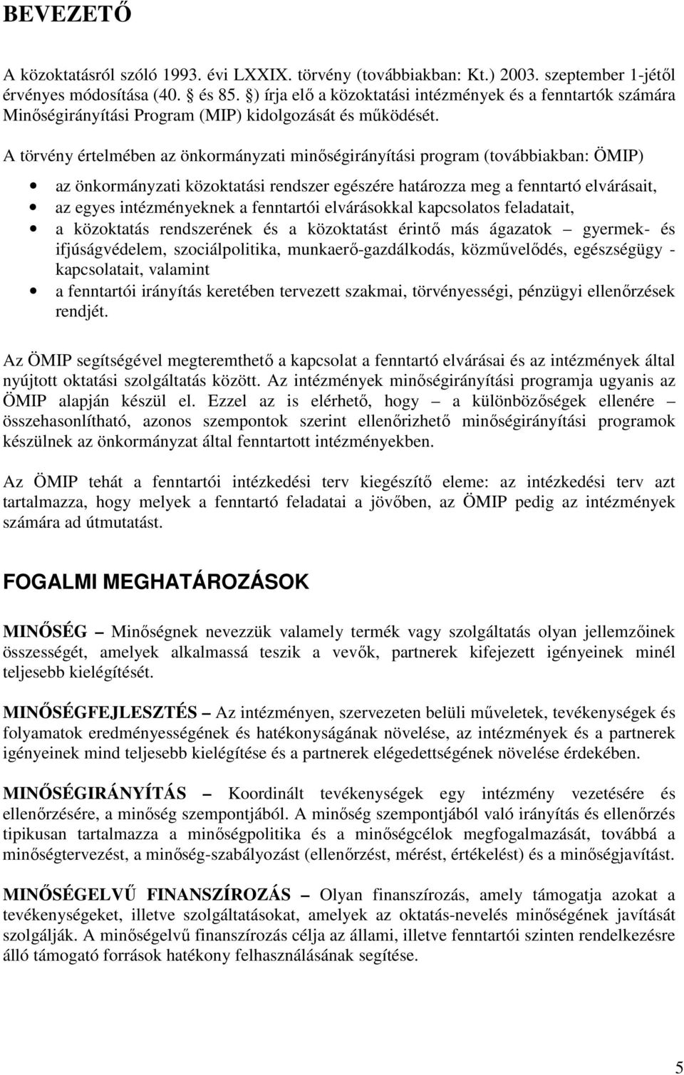 A törvény értelmében az önkormányzati minıségirányítási program (továbbiakban: ÖMIP) az önkormányzati közoktatási rendszer egészére határozza meg a fenntartó elvárásait, az egyes intézményeknek a