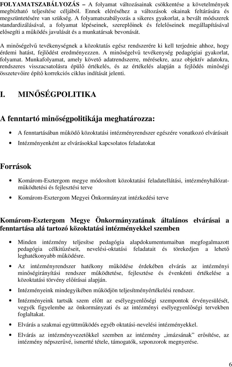 bevonását. A minıségelvő tevékenységnek a közoktatás egész rendszerére ki kell terjednie ahhoz, hogy érdemi hatást, fejlıdést eredményezzen. A minıségelvő tevékenység pedagógiai gyakorlat, folyamat.