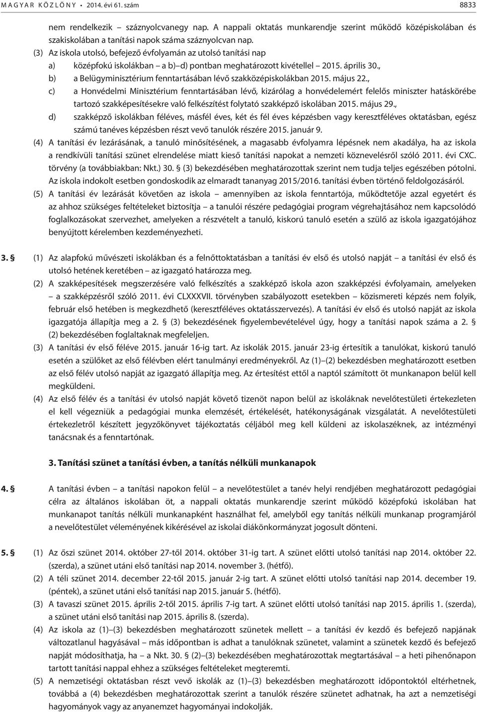 (3) Az iskola utolsó, befejező évfolyamán az utolsó tanítási nap a) középfokú iskolákban a b) d) pontban meghatározott kivétellel 2015. április 30.