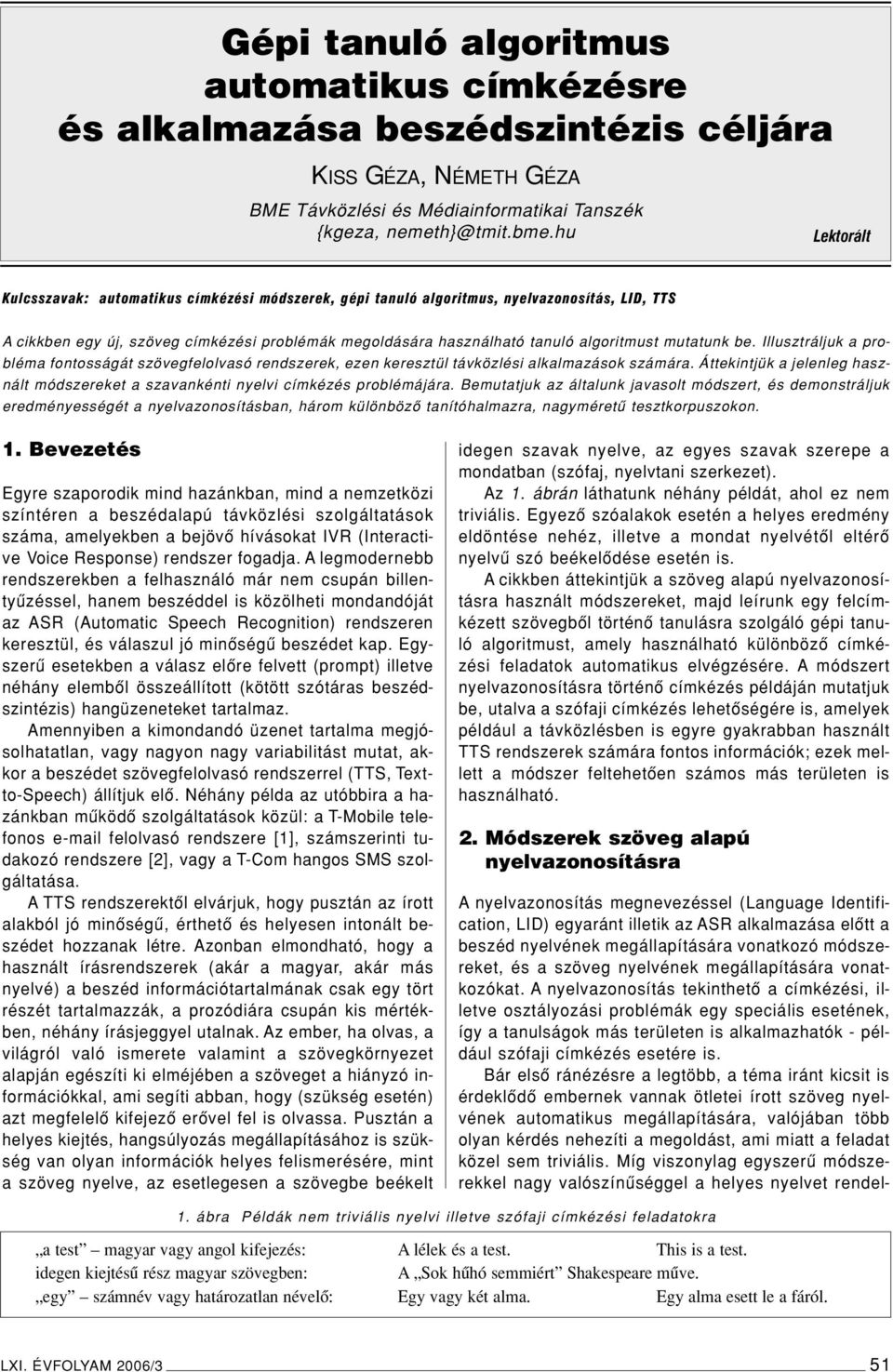 mutatunk be. Illusztráljuk a probléma fontosságát szövegfelolvasó rendszerek, ezen keresztül távközlési alkalmazások számára.