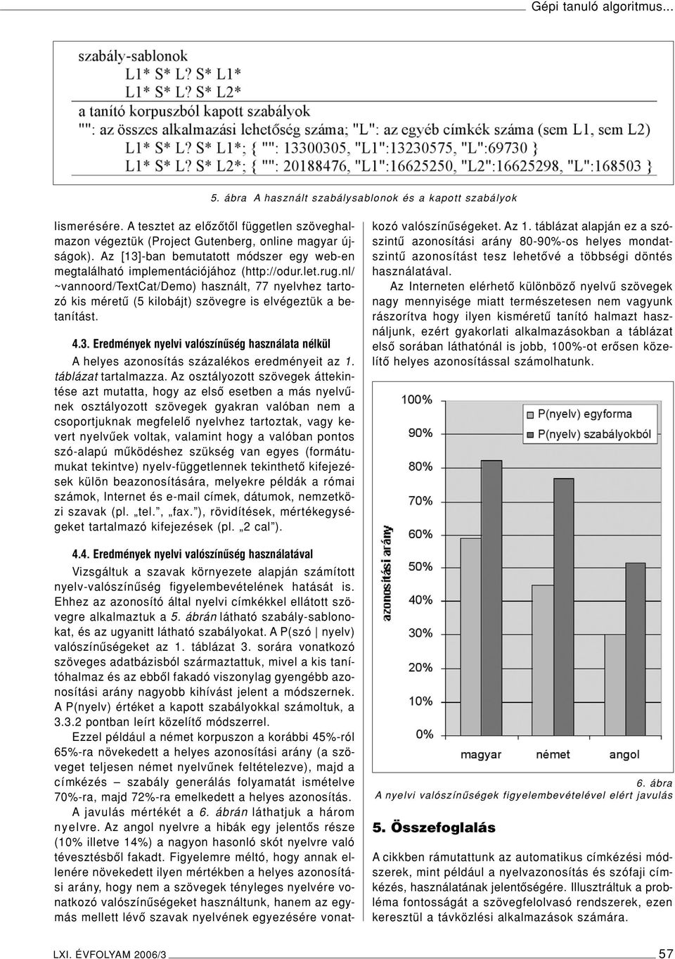 nl/ ~vannoord/textcat/demo) használt, 77 nyelvhez tartozó kis méretû (5 kilobájt) szövegre is elvégeztük a betanítást. 4.3.