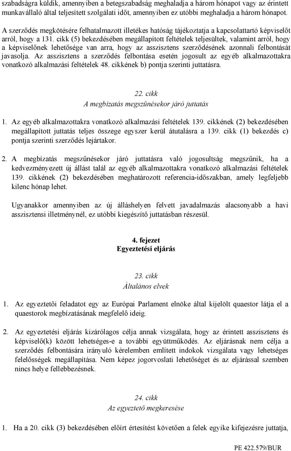 cikk (5) bekezdésében megállapított feltételek teljesültek, valamint arról, hogy a képviselınek lehetısége van arra, hogy az asszisztens szerzıdésének azonnali felbontását javasolja.