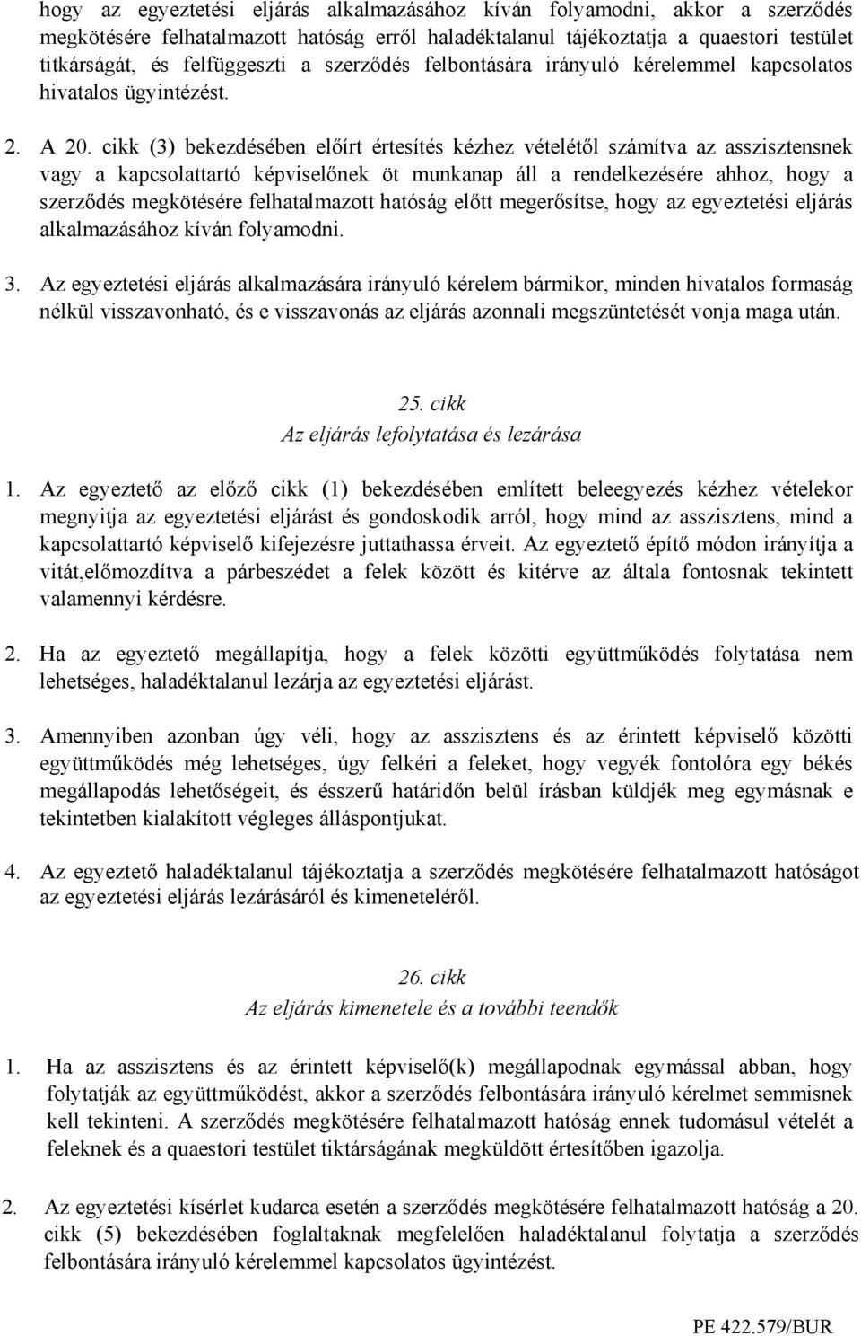 cikk (3) bekezdésében elıírt értesítés kézhez vételétıl számítva az asszisztensnek vagy a kapcsolattartó képviselınek öt munkanap áll a rendelkezésére ahhoz, hogy a szerzıdés megkötésére
