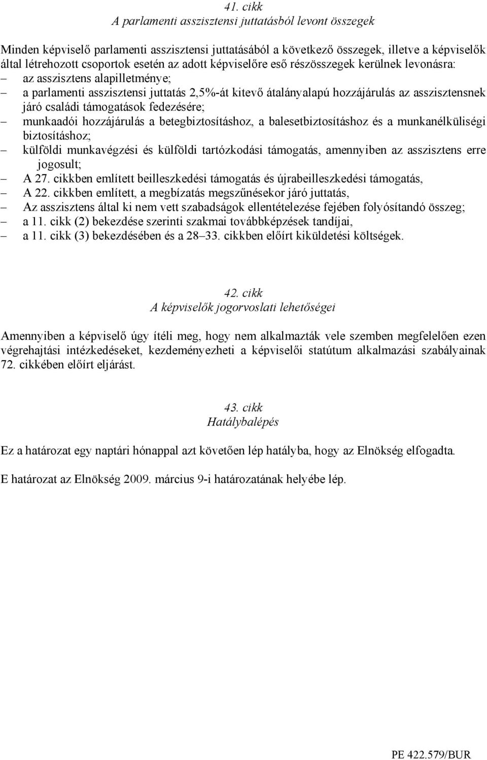 támogatások fedezésére; munkaadói hozzájárulás a betegbiztosításhoz, a balesetbiztosításhoz és a munkanélküliségi biztosításhoz; külföldi munkavégzési és külföldi tartózkodási támogatás, amennyiben