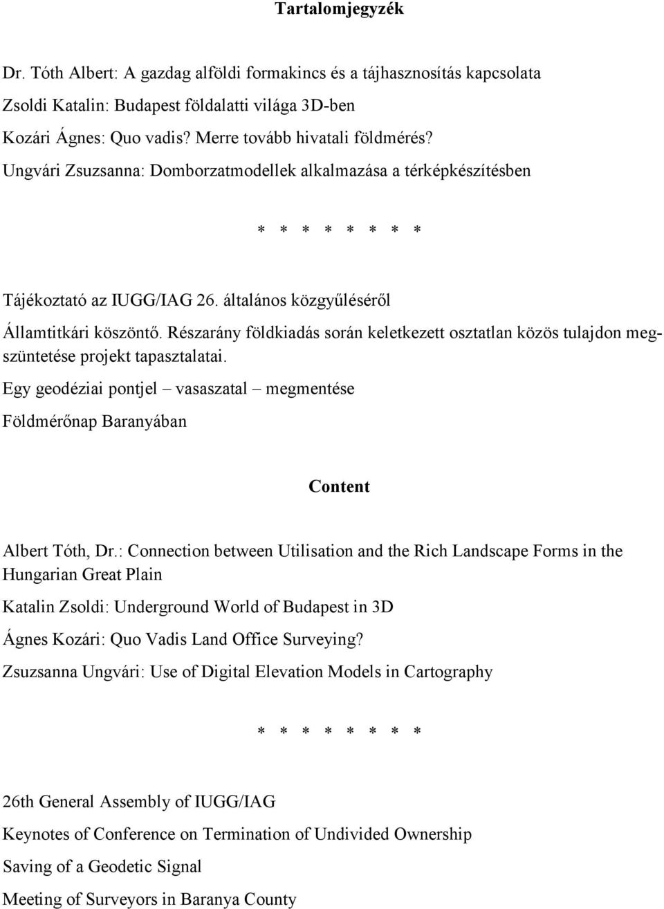 Részarány földkiadás során keletkezett osztatlan közös tulajdon megszüntetése projekt tapasztalatai. Egy geodéziai pontjel vasaszatal megmentése Földmérőnap Baranyában Content Albert Tóth, Dr.