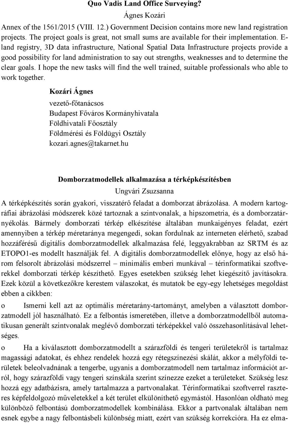 E- land registry, 3D data infrastructure, National Spatial Data Infrastructure projects provide a good possibility for land administration to say out strengths, weaknesses and to determine the clear