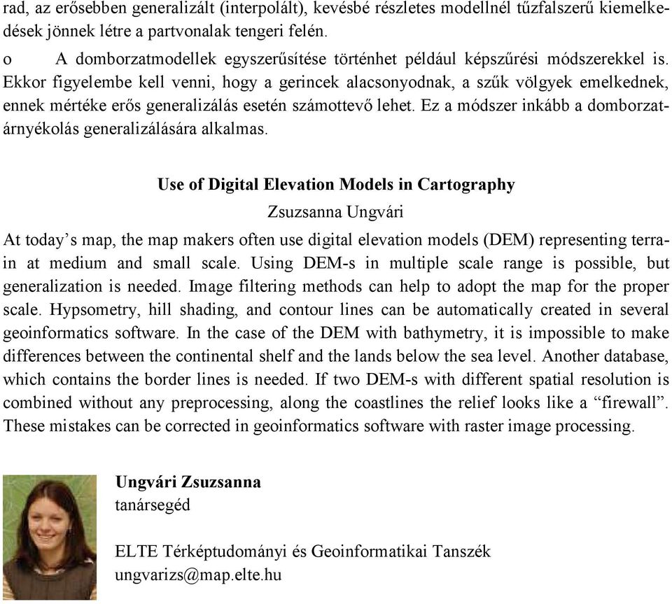 Ekkor figyelembe kell venni, hogy a gerincek alacsonyodnak, a szűk völgyek emelkednek, ennek mértéke erős generalizálás esetén számottevő lehet.
