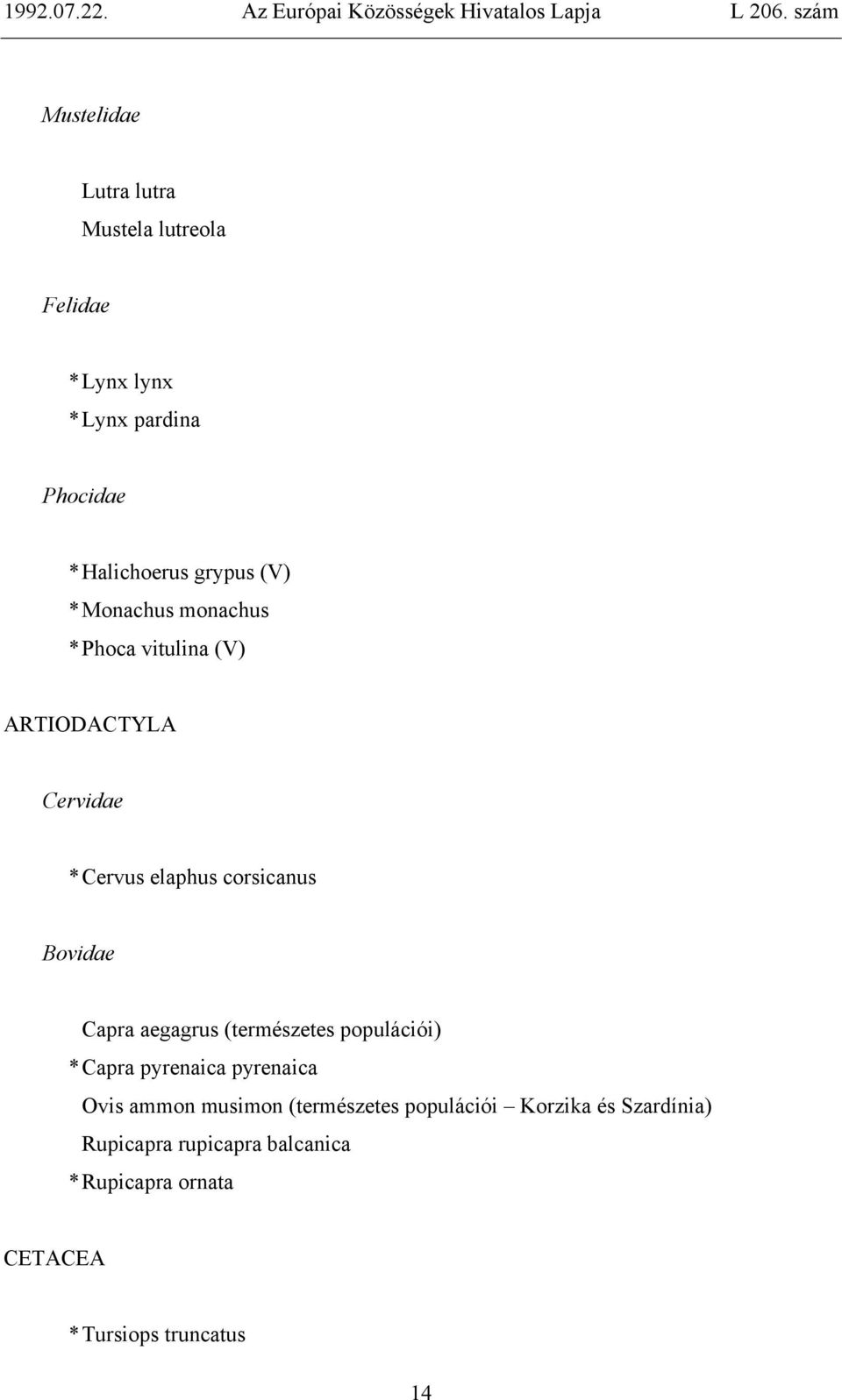 Capra aegagrus (természetes populációi) * Capra pyrenaica pyrenaica Ovis ammon musimon (természetes